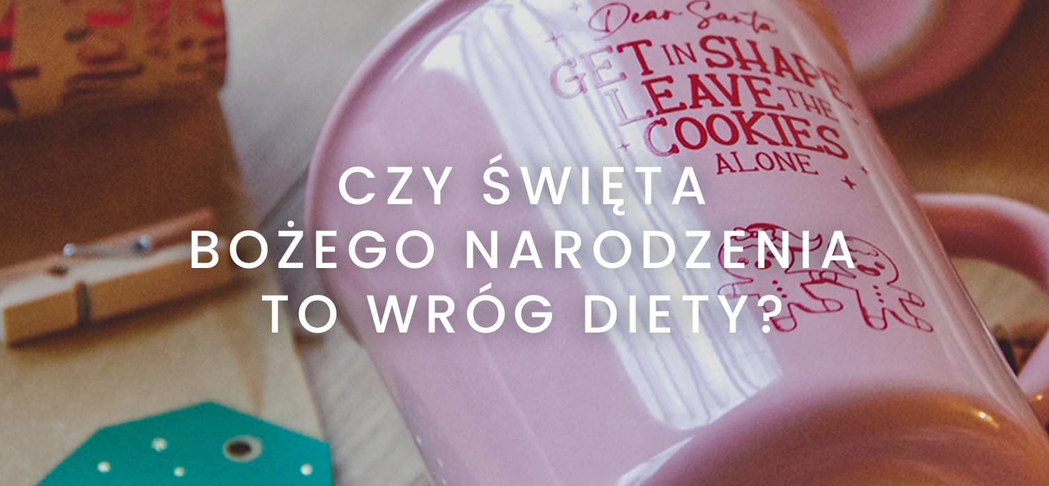 Czy Święta Bożego Narodzenia to wróg diety?